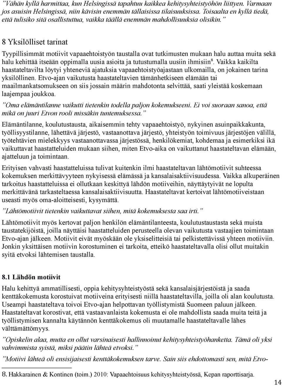 8 Yksilölliset tarinat Tyypillisimmät motiivit vapaaehtoistyön taustalla ovat tutkimusten mukaan halu auttaa muita sekä halu kehittää itseään oppimalla uusia asioita ja tutustumalla uusiin ihmisiin 8.