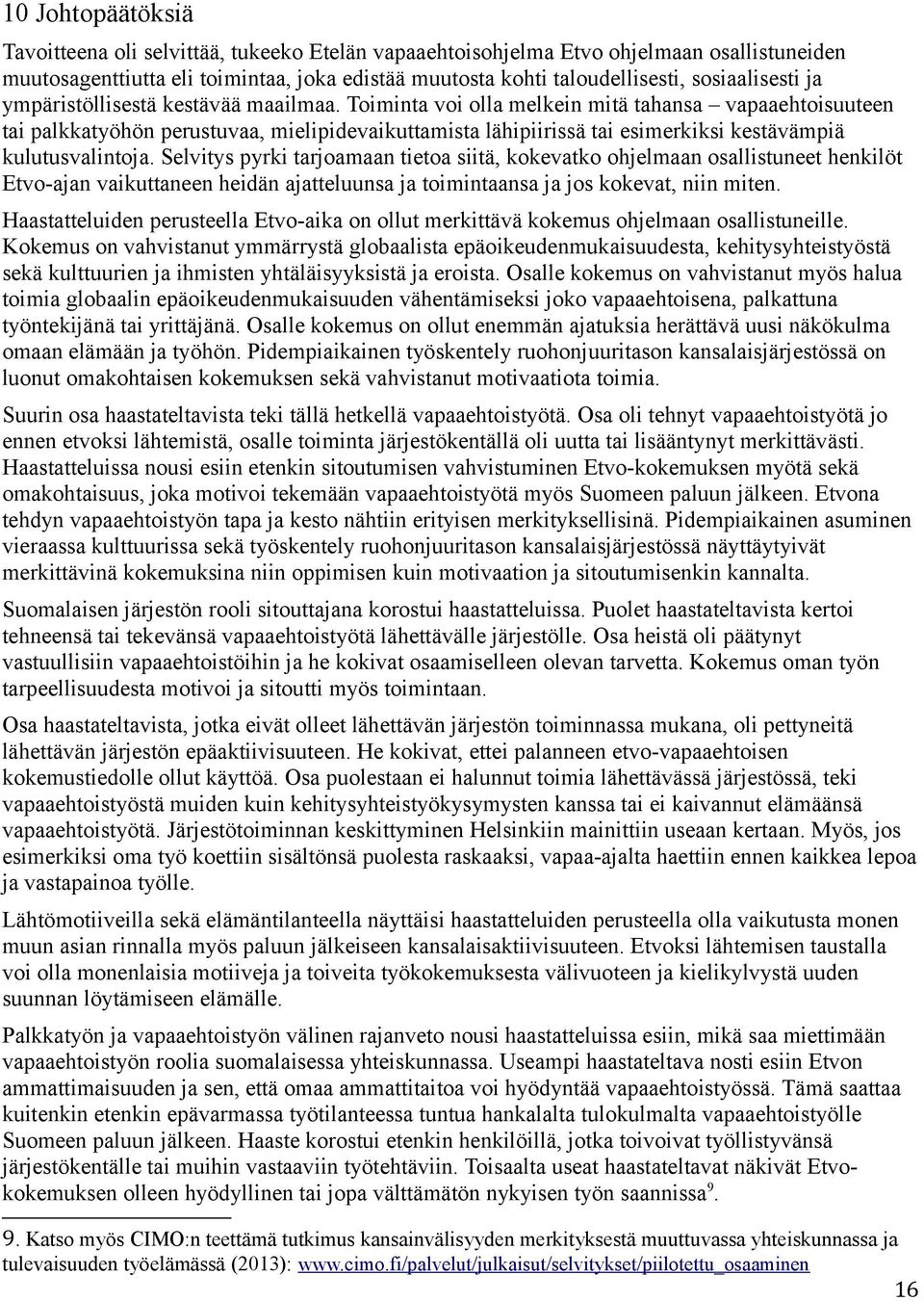 Toiminta voi olla melkein mitä tahansa vapaaehtoisuuteen tai palkkatyöhön perustuvaa, mielipidevaikuttamista lähipiirissä tai esimerkiksi kestävämpiä kulutusvalintoja.