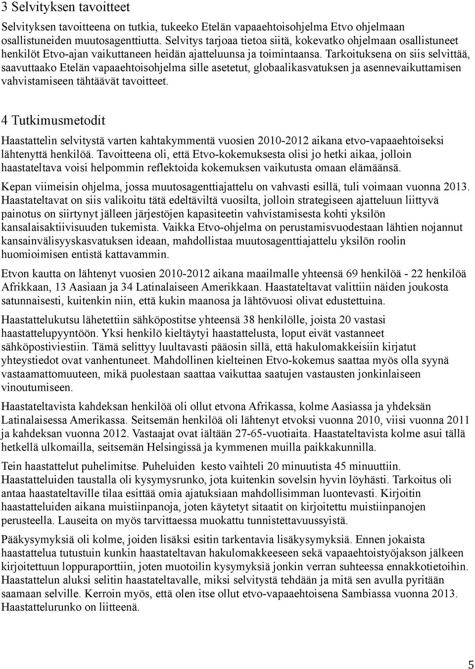 Tarkoituksena on siis selvittää, saavuttaako Etelän vapaaehtoisohjelma sille asetetut, globaalikasvatuksen ja asennevaikuttamisen vahvistamiseen tähtäävät tavoitteet.