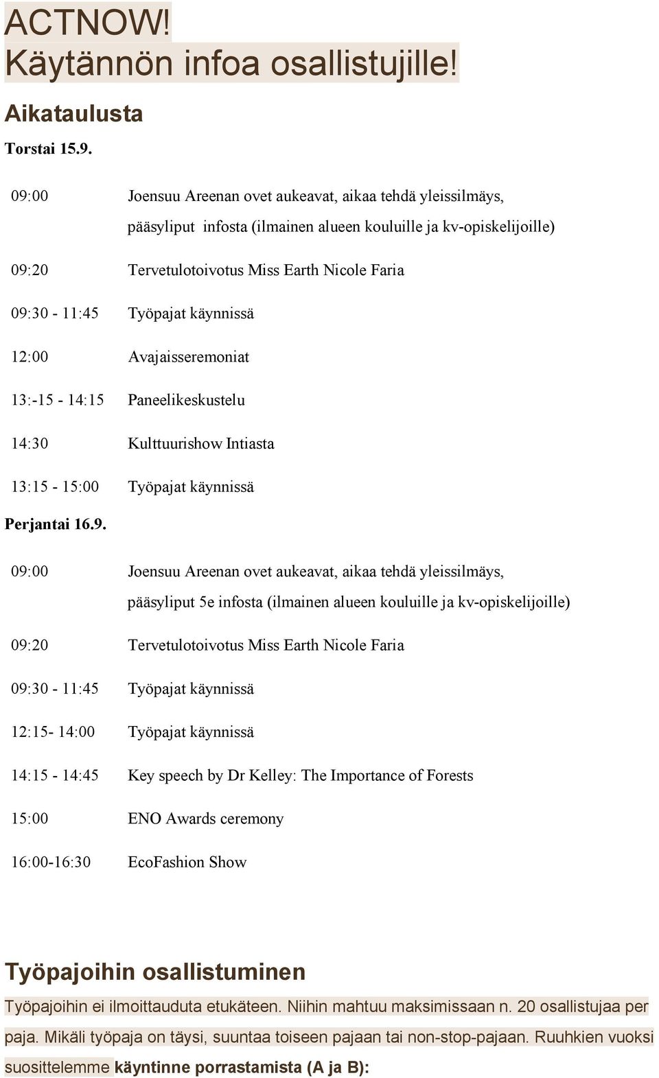 käynnissä 12:00 Avajaisseremoniat 13:-15-14:15 Paneelikeskustelu 14:30 Kulttuurishow Intiasta 13:15-15:00 Työpajat käynnissä Perjantai 16.9.