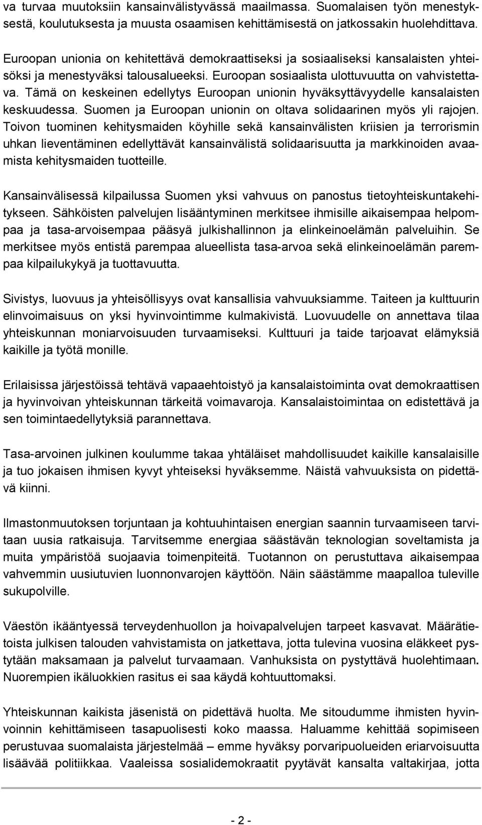 Tämä on keskeinen edellytys Euroopan unionin hyväksyttävyydelle kansalaisten keskuudessa. Suomen ja Euroopan unionin on oltava solidaarinen myös yli rajojen.