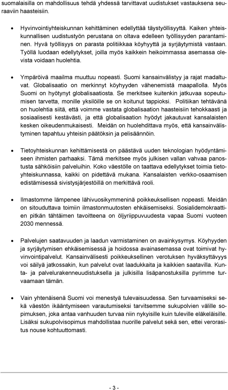 Työllä luodaan edellytykset, joilla myös kaikkein heikoimmassa asemassa olevista voidaan huolehtia. Ympäröivä maailma muuttuu nopeasti. Suomi kansainvälistyy ja rajat madaltuvat.