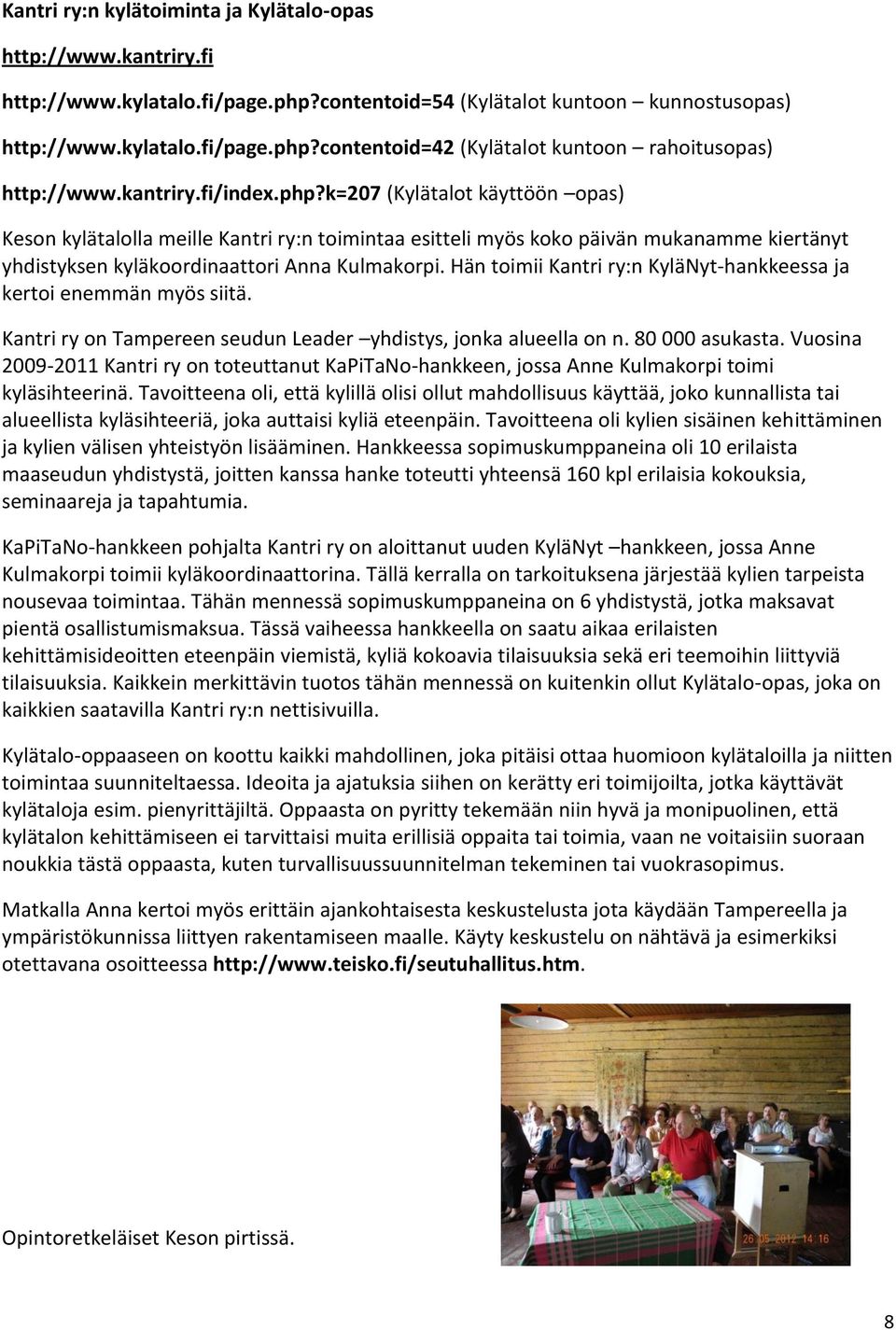 Hän toimii Kantri ry:n KyläNyt-hankkeessa ja kertoi enemmän myös siitä. Kantri ry on Tampereen seudun Leader yhdistys, jonka alueella on n. 80 000 asukasta.