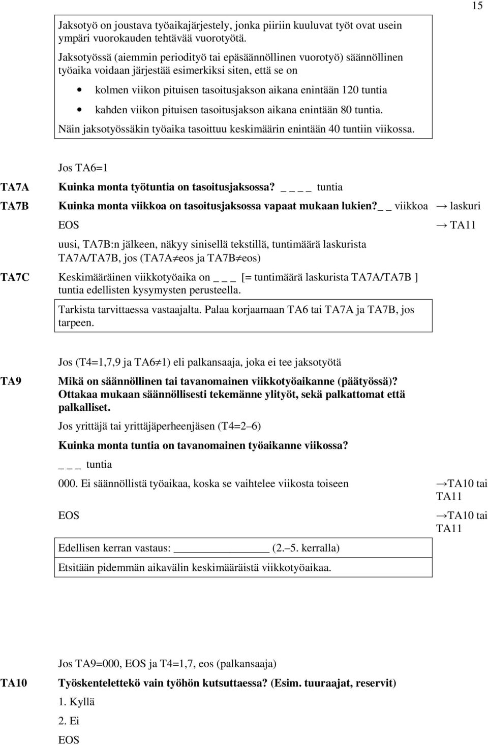 kahden viikon pituisen tasoitusjakson aikana enintään 80 tuntia. Näin jaksotyössäkin työaika tasoittuu keskimäärin enintään 40 tuntiin viikossa.