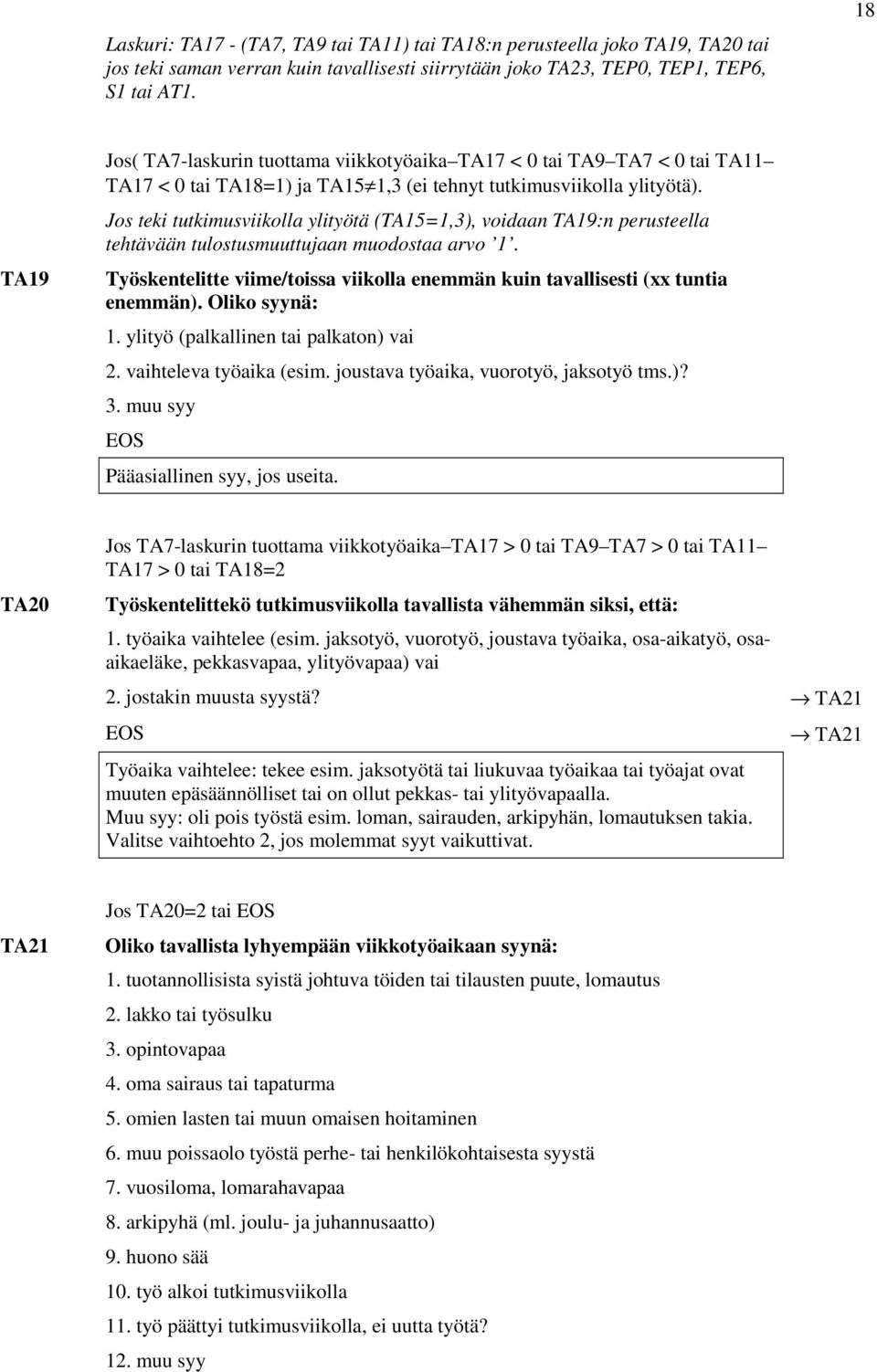 Jos teki tutkimusviikolla ylityötä (TA15=1,3), voidaan TA19:n perusteella tehtävään tulostusmuuttujaan muodostaa arvo 1.