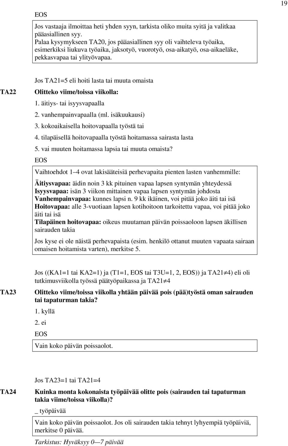 19 TA22 Jos TA21=5 eli hoiti lasta tai muuta omaista Olitteko viime/toissa viikolla: 1. äitiys- tai isyysvapaalla 2. vanhempainvapaalla (ml. isäkuukausi) 3. kokoaikaisella hoitovapaalla työstä tai 4.