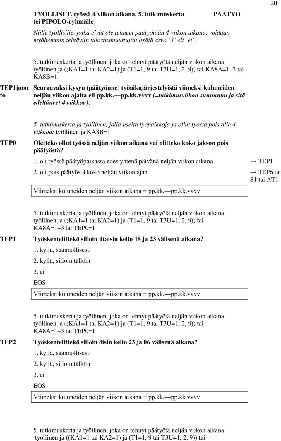 tutkimuskerta ja työllinen, joka on tehnyt päätyötä neljän viikon aikana: työllinen ja ((KA1=1 tai KA2=1) ja (T1=1, 9 tai T3U=1, 2, 9)) tai KA8A=1 3 tai KA8B=1 Seuraavaksi kysyn (päätyönne)