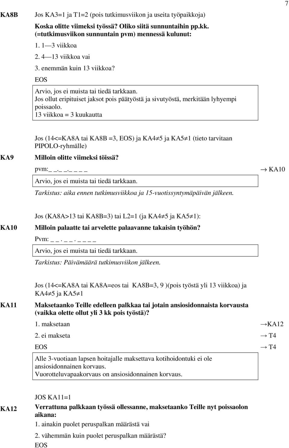 13 viikkoa = 3 kuukautta Jos (14<=KA8A tai KA8B =3, ) ja KA4 5 ja KA5 1 (tieto tarvitaan PIPOLO-ryhmälle) KA9 Milloin olitte viimeksi töissä? pvm:.. KA10 Arvio, jos ei muista tai tiedä tarkkaan.