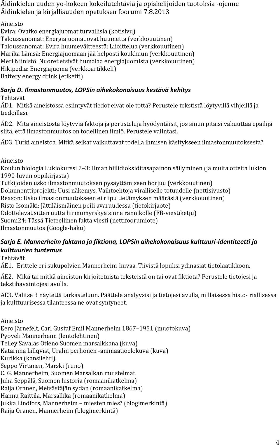 Ilmastnmuuts, LOPSin aihekknaisuus kestävä kehitys Tehtävät ÄD1. Mitkä aineistssa esiintyvät tiedt eivät le ttta? Perustele tekstistä löytyvillä vihjeillä ja tiedillasi. ÄD2.