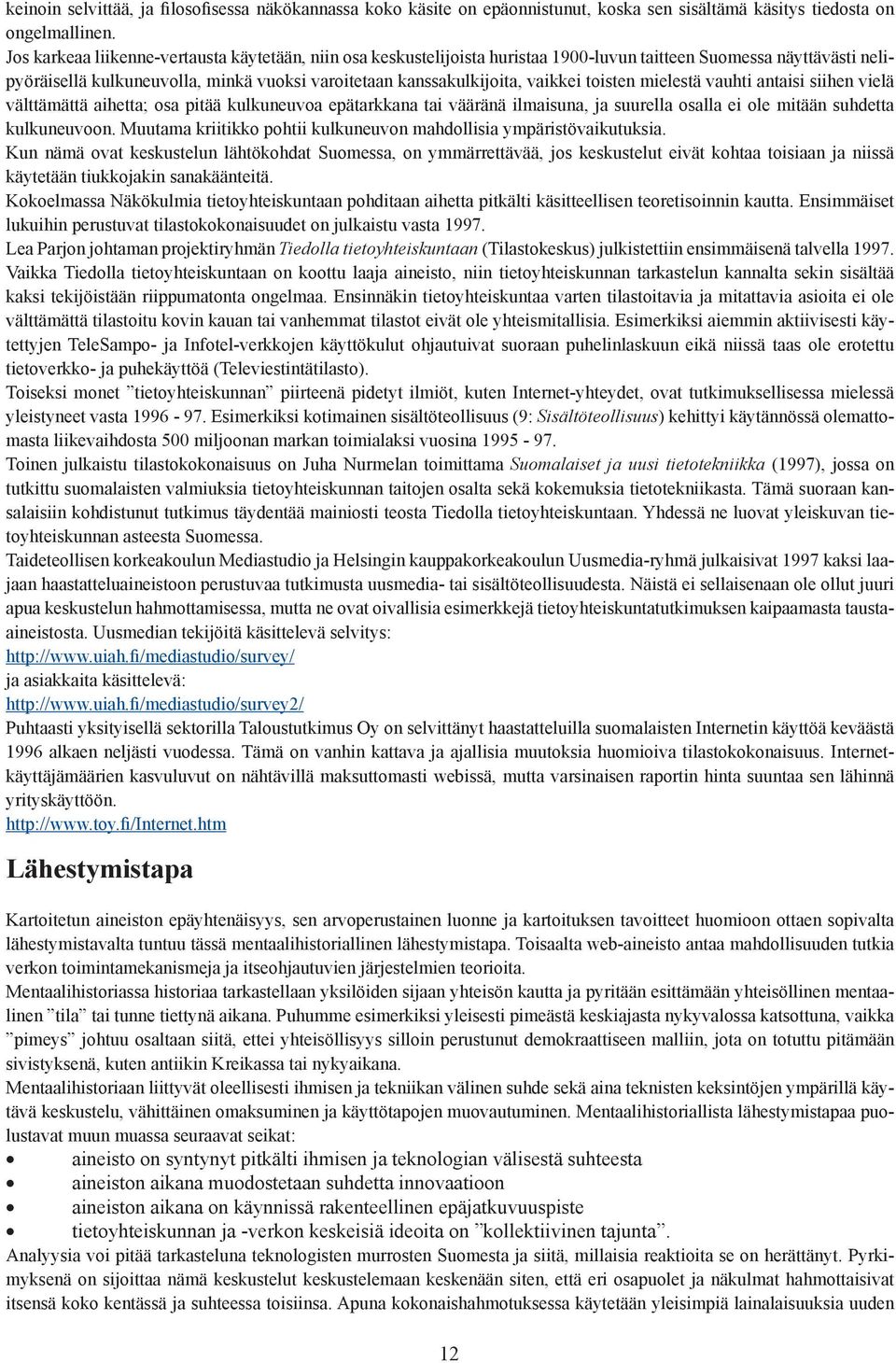 toisten mielestä vauhti antaisi siihen vielä välttämättä aihetta; osa pitää kulkuneuvoa epätarkkana tai vääränä ilmaisuna, ja suurella osalla ei ole mitään suhdetta kulkuneuvoon.