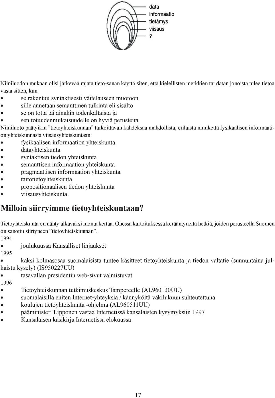 Niiniluoto päätyikin tietoyhteiskunnan tarkoittavan kahdeksaa mahdollista, erilaista nimikettä fysikaalisen informaation yhteiskunnasta viisausyhteiskuntaan: fysikaalisen informaation yhteiskunta