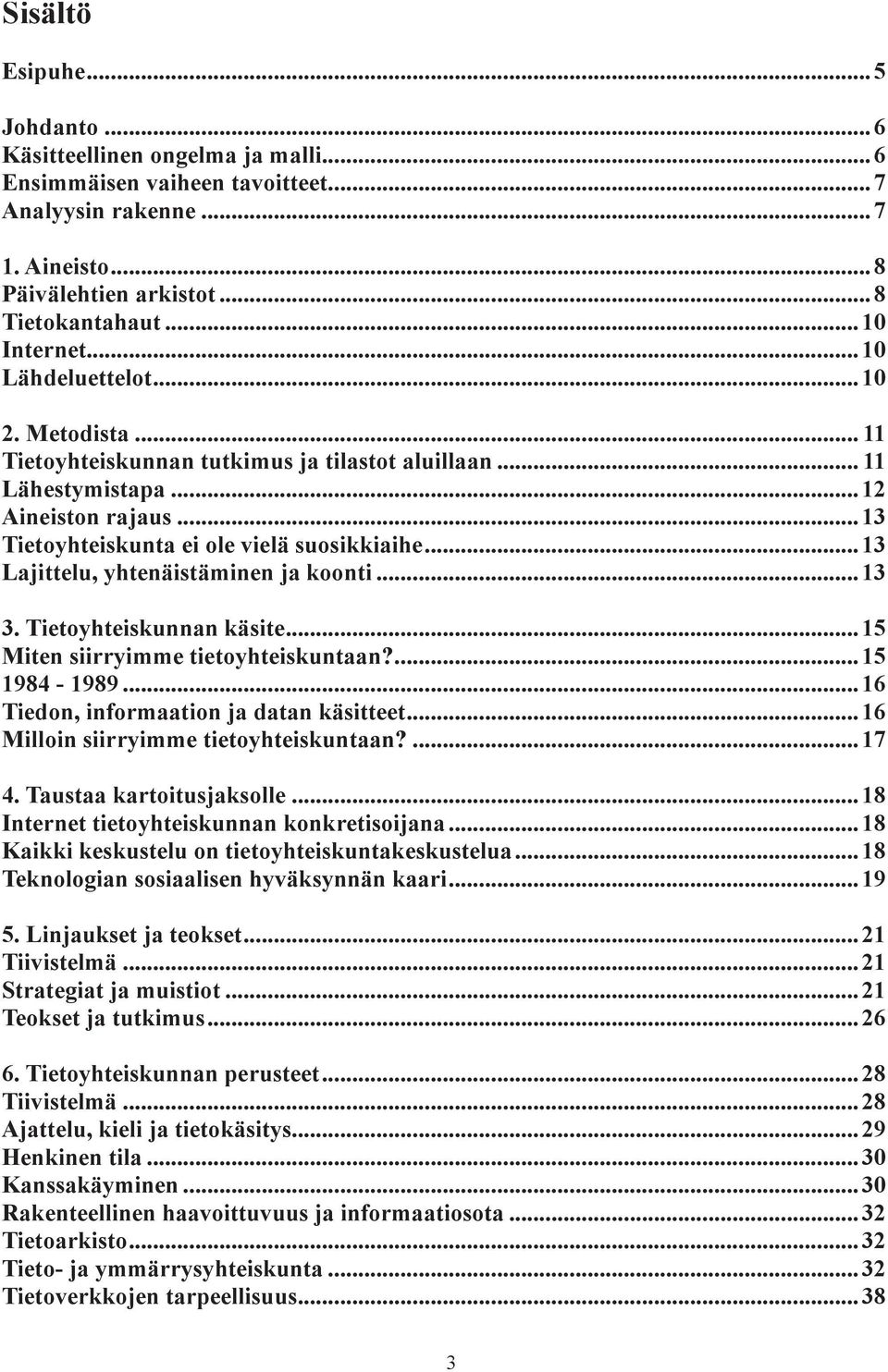 ..13 Lajittelu, yhtenäistäminen ja koonti...13 3. Tietoyhteiskunnan käsite...15 Miten siirryimme tietoyhteiskuntaan?...15 1984-1989...16 Tiedon, informaation ja datan käsitteet.