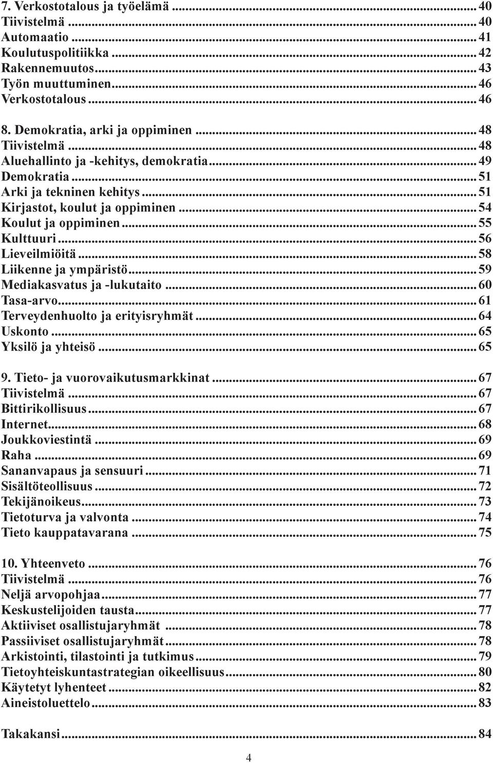 ..58 Liikenne ja ympäristö...59 Mediakasvatus ja -lukutaito...60 Tasa-arvo...61 Terveydenhuolto ja erityisryhmät...64 Uskonto...65 Yksilö ja yhteisö...65 9. Tieto- ja vuorovaikutusmarkkinat.