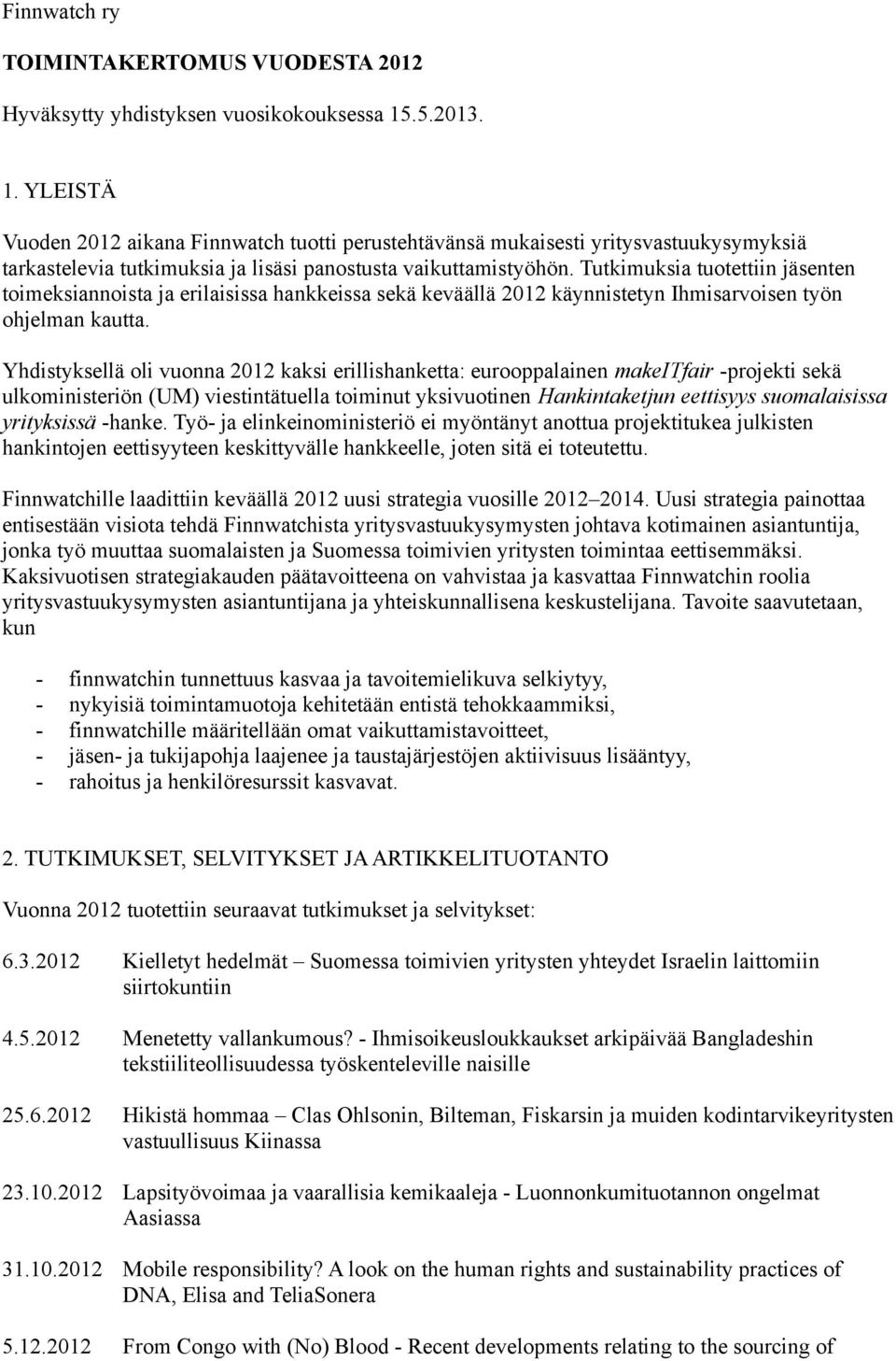 Tutkimuksia tuotettiin jäsenten toimeksiannoista ja erilaisissa hankkeissa sekä keväällä 2012 käynnistetyn Ihmisarvoisen työn ohjelman kautta.