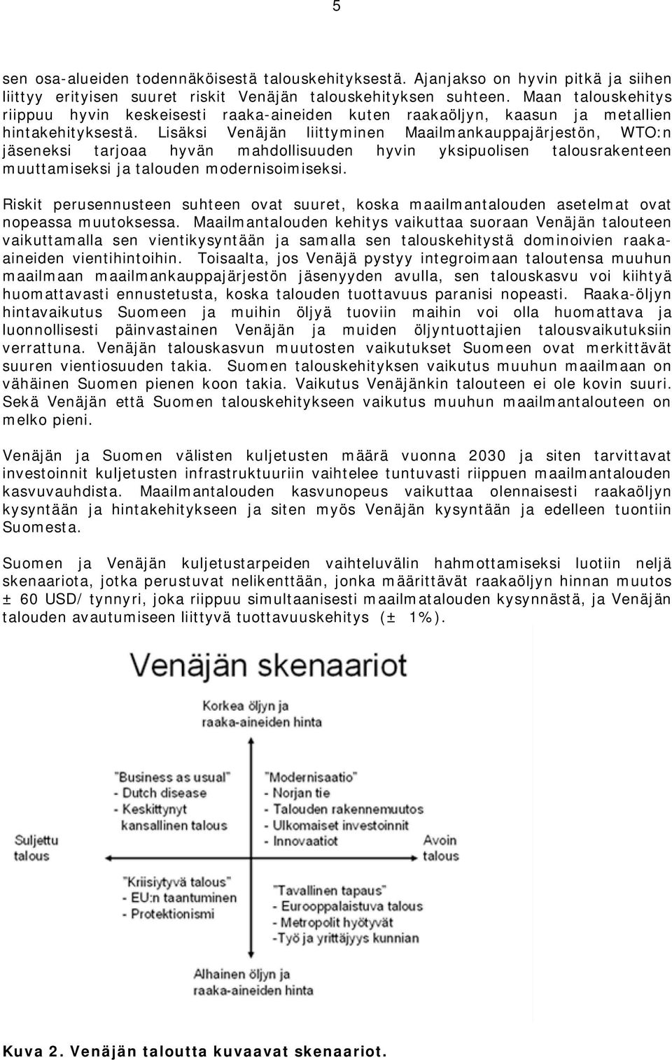 Lisäksi Venäjän liittyminen Maailmankauppajärjestön, WTO:n jäseneksi tarjoaa hyvän mahdollisuuden hyvin yksipuolisen talousrakenteen muuttamiseksi ja talouden modernisoimiseksi.