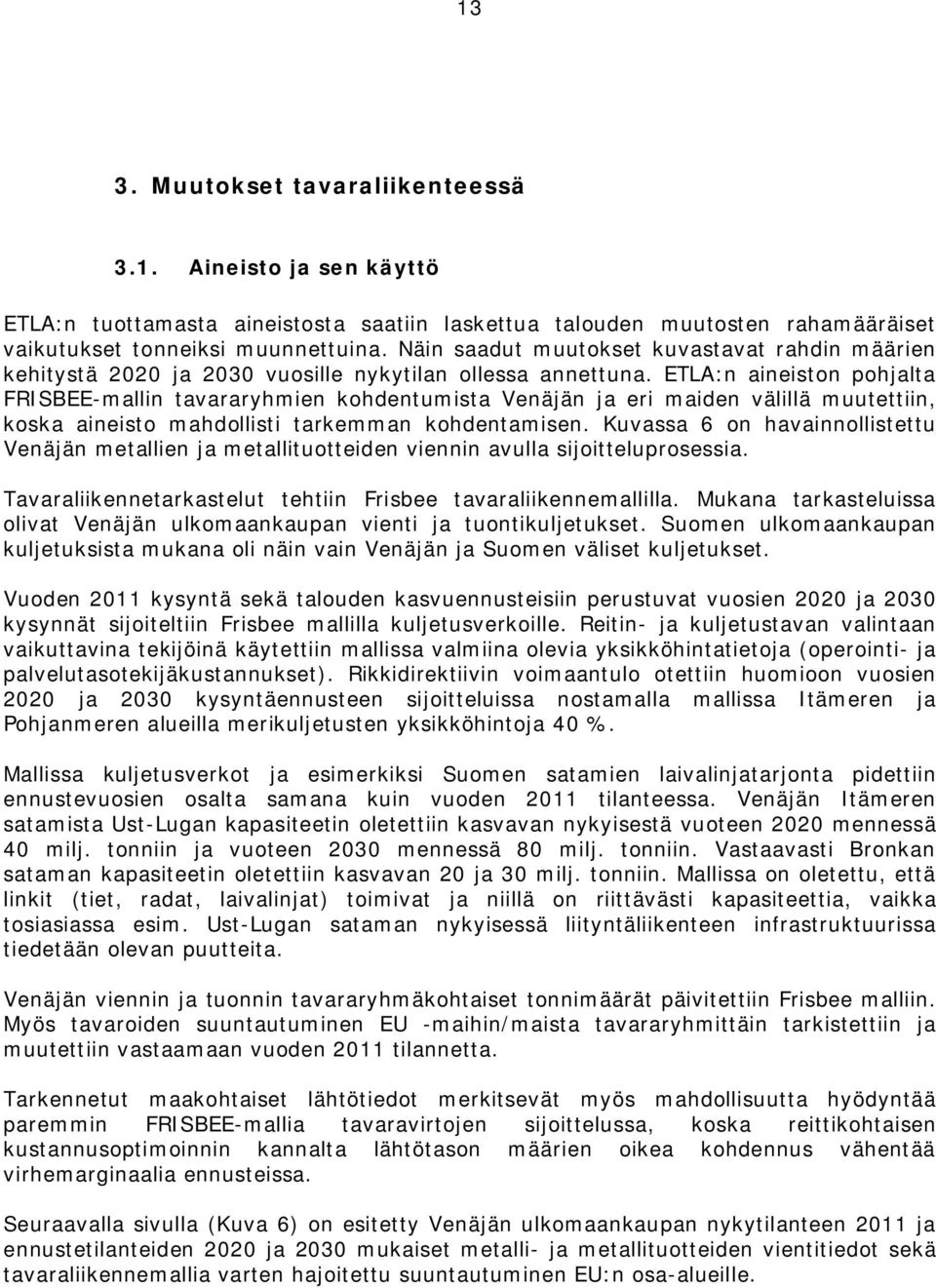 ETLA:n aineiston pohjalta FRISBEE-mallin tavararyhmien kohdentumista Venäjän ja eri maiden välillä muutettiin, koska aineisto mahdollisti tarkemman kohdentamisen.