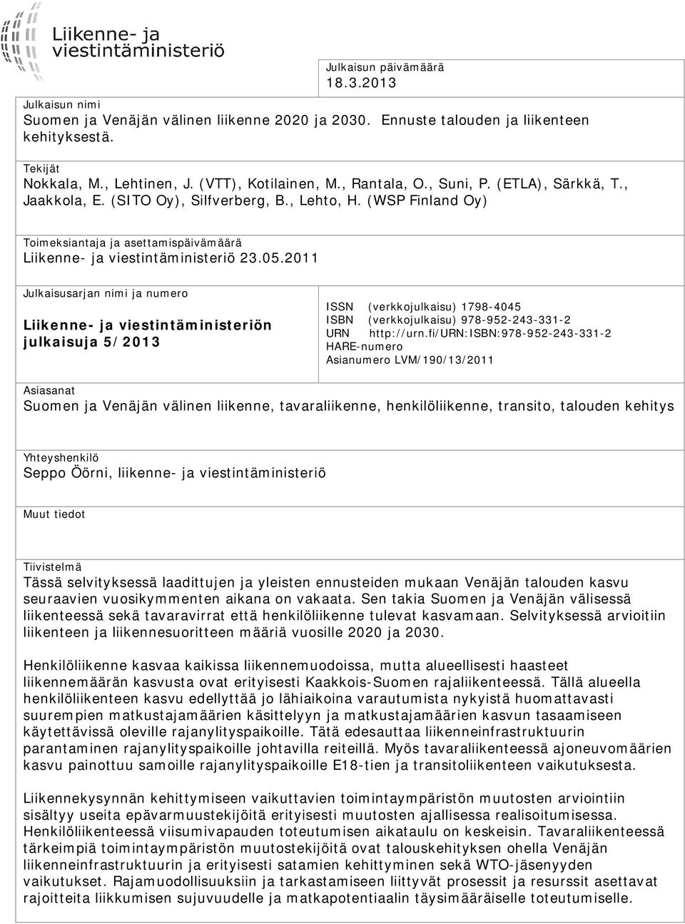 2011 Julkaisusarjan nimi ja numero Liikenne- ja viestintäministeriön julkaisuja 5/2013 ISSN (verkkojulkaisu) 1798-4045 ISBN (verkkojulkaisu) 978-952-243-331-2 URN http://urn.