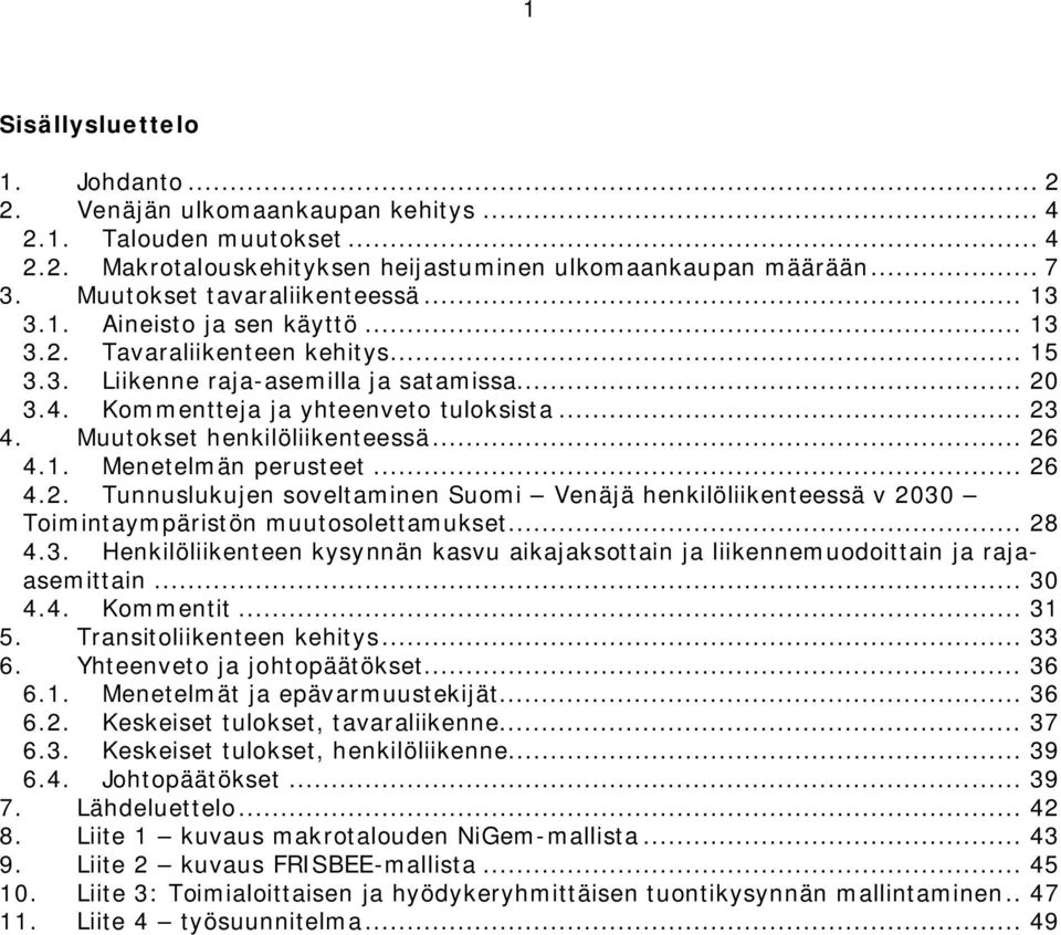 Muutokset henkilöliikenteessä... 26 4.1. Menetelmän perusteet... 26 4.2. Tunnuslukujen soveltaminen Suomi Venäjä henkilöliikenteessä v 2030