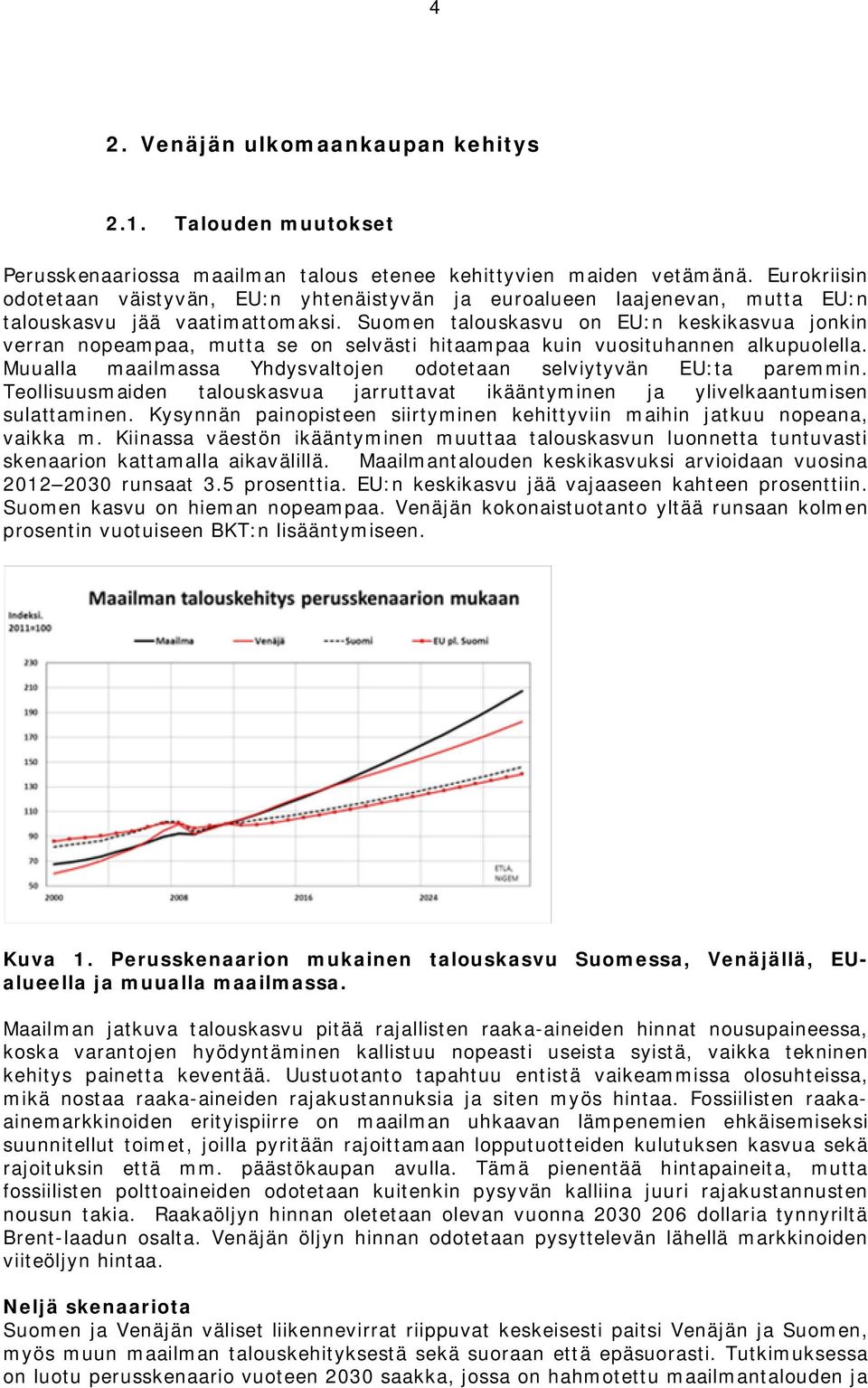 Suomen talouskasvu on EU:n keskikasvua jonkin verran nopeampaa, mutta se on selvästi hitaampaa kuin vuosituhannen alkupuolella. Muualla maailmassa Yhdysvaltojen odotetaan selviytyvän EU:ta paremmin.