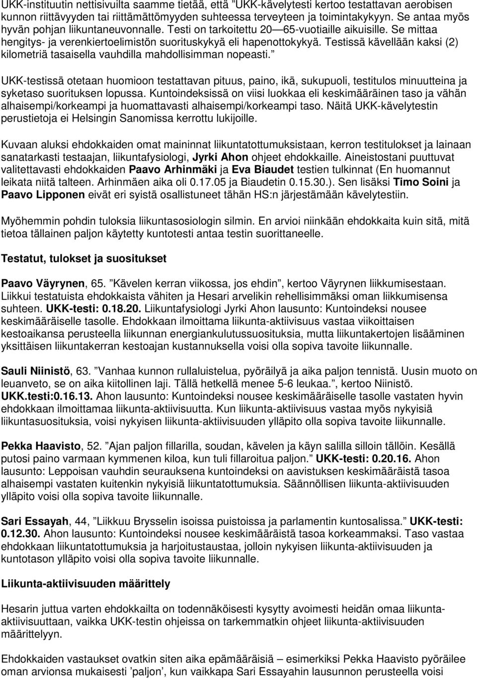 Testissä kävellään kaksi (2) kilometriä tasaisella vauhdilla mahdollisimman nopeasti.