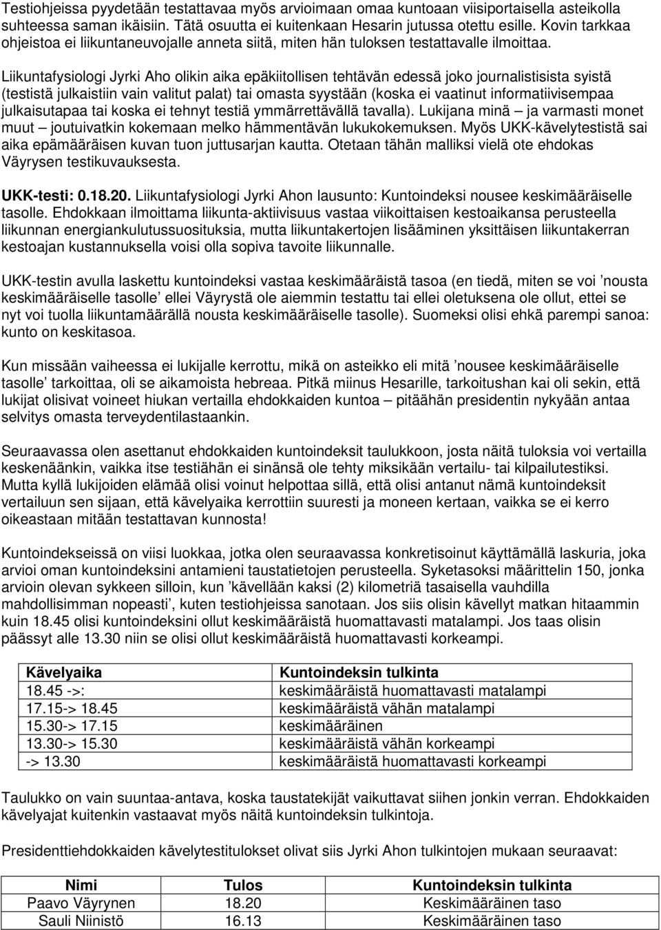 Liikuntafysiologi Jyrki Aho olikin aika epäkiitollisen tehtävän edessä joko journalistisista syistä (testistä julkaistiin vain valitut palat) tai omasta syystään (koska ei vaatinut informatiivisempaa