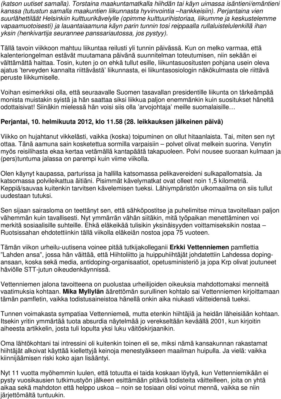 rullaluistelulenkillä ihan yksin (henkivartija seurannee panssariautossa, jos pystyy). Tällä tavoin viikkoon mahtuu liikuntaa reilusti yli tunnin päivässä.