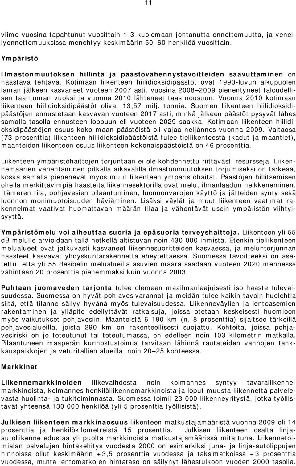 Kotimaan liikenteen hiilidioksidipäästöt ovat 1990-luvun alkupuolen laman jälkeen kasvaneet vuoteen 2007 asti, vuosina 2008 2009 pienentyneet taloudellisen taantuman vuoksi ja vuonna 2010 lähteneet