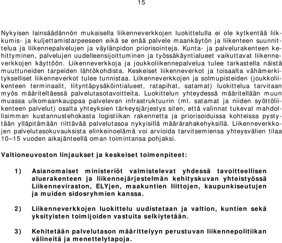 Liikenneverkkoja ja joukkoliikennepalvelua tulee tarkastella näistä muuttuneiden tarpeiden lähtökohdista. Keskeiset liikenneverkot ja toisaalta vähämerkitykselliset liikenneverkot tulee tunnistaa.