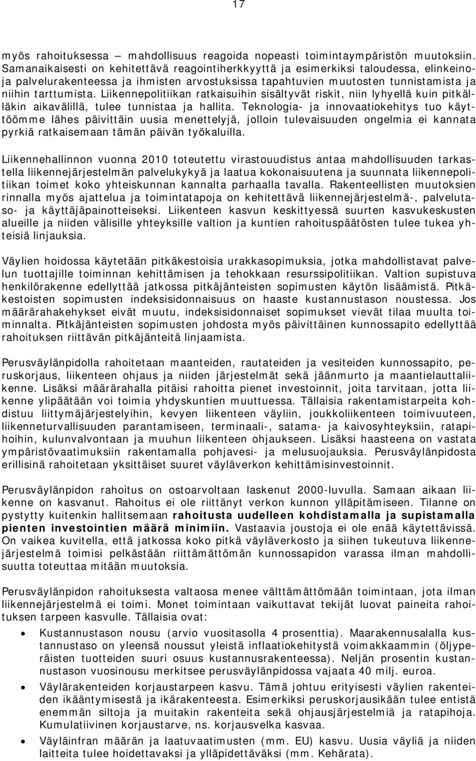 Liikennepolitiikan ratkaisuihin sisältyvät riskit, niin lyhyellä kuin pitkälläkin aikavälillä, tulee tunnistaa ja hallita.