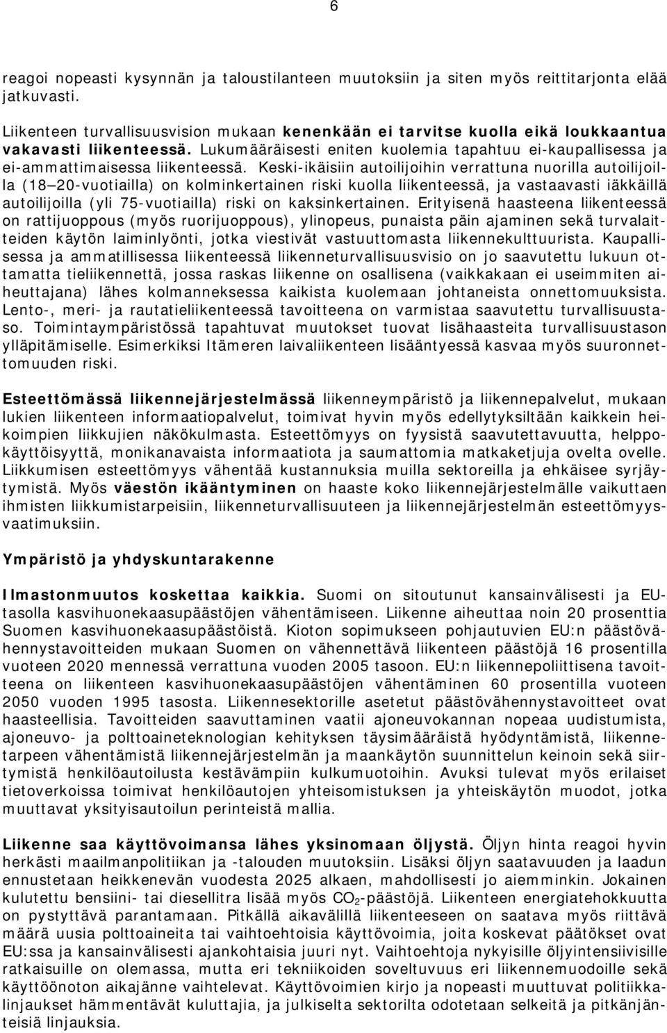 Keski-ikäisiin autoilijoihin verrattuna nuorilla autoilijoilla (18 20-vuotiailla) on kolminkertainen riski kuolla liikenteessä, ja vastaavasti iäkkäillä autoilijoilla (yli 75-vuotiailla) riski on