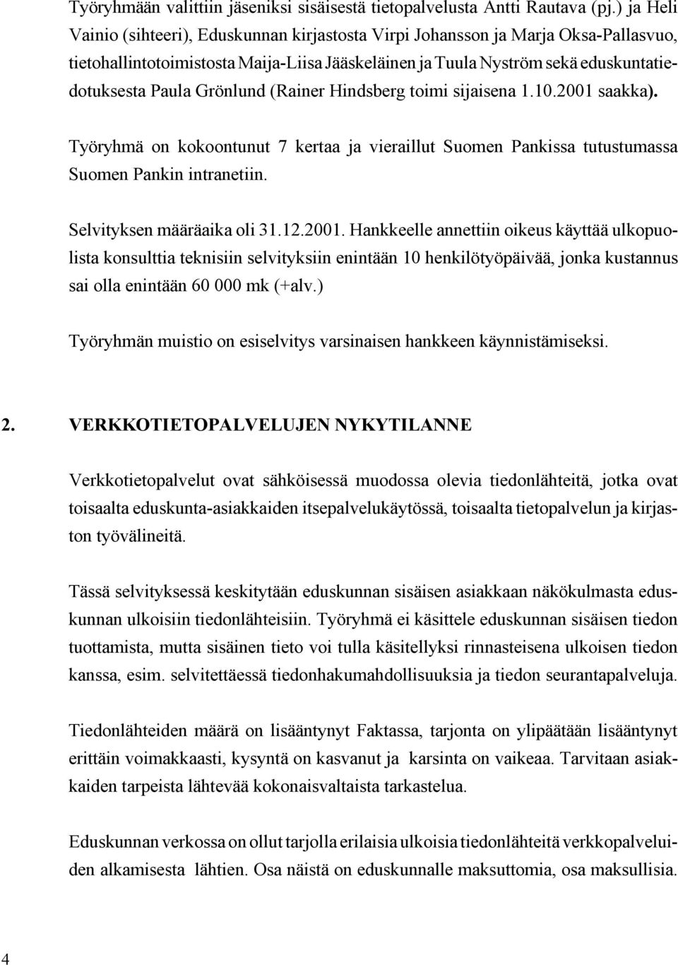 Grönlund (Rainer Hindsberg toimi sijaisena 1.10.2001 saakka). Työryhmä on kokoontunut 7 kertaa ja vieraillut Suomen Pankissa tutustumassa Suomen Pankin intranetiin. Selvityksen määräaika oli 31.12.