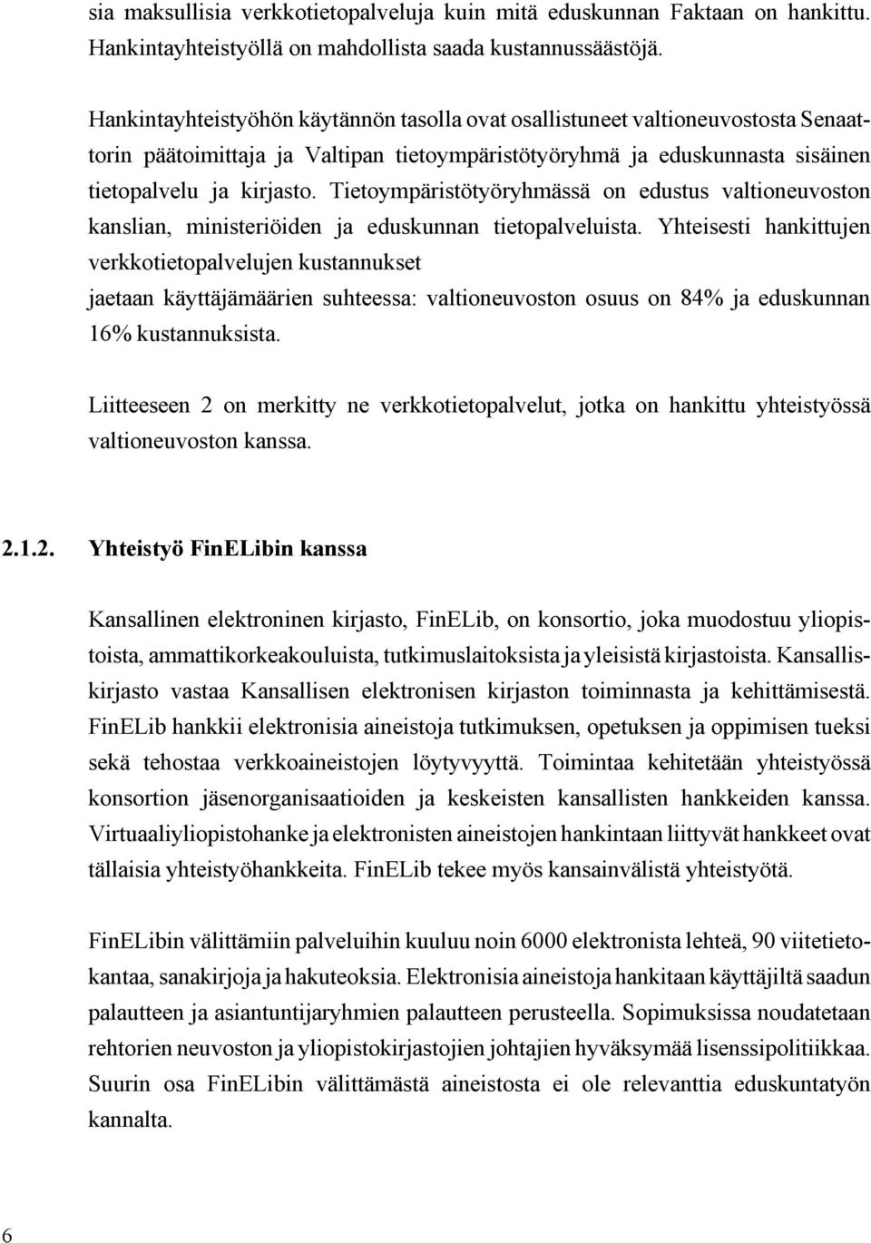 Tietoympäristötyöryhmässä on edustus valtioneuvoston kanslian, ministeriöiden ja eduskunnan tietopalveluista.