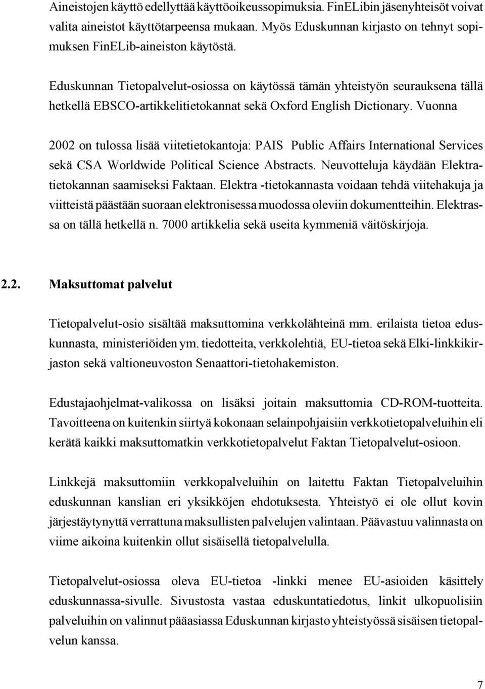 Vuonna 2002 on tulossa lisää viitetietokantoja: PAIS Public Affairs International Services sekä CSA Worldwide Political Science Abstracts. Neuvotteluja käydään Elektratietokannan saamiseksi Faktaan.