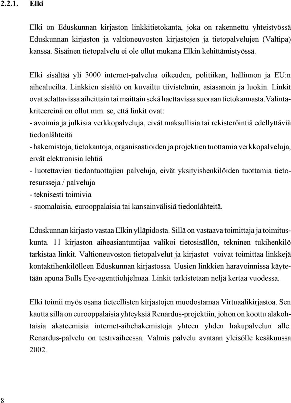 Linkkien sisältö on kuvailtu tiivistelmin, asiasanoin ja luokin. Linkit ovat selattavissa aiheittain tai maittain sekä haettavissa suoraan tietokannasta.valintakriteereinä on ollut mm.