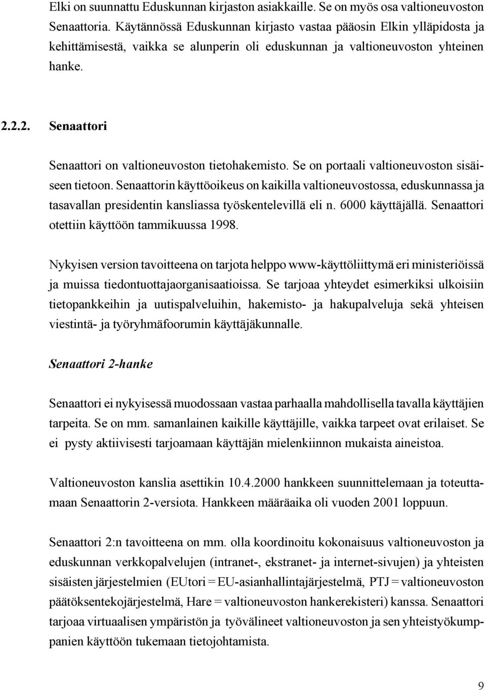 2.2. Senaattori Senaattori on valtioneuvoston tietohakemisto. Se on portaali valtioneuvoston sisäiseen tietoon.