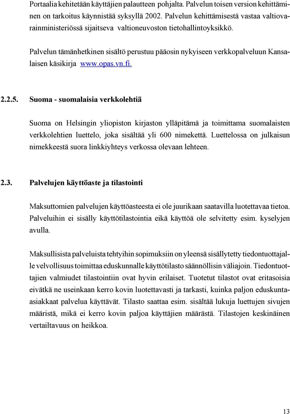 Palvelun tämänhetkinen sisältö perustuu pääosin nykyiseen verkkopalveluun Kansalaisen käsikirja www.opas.vn.fi. 2.2.5.