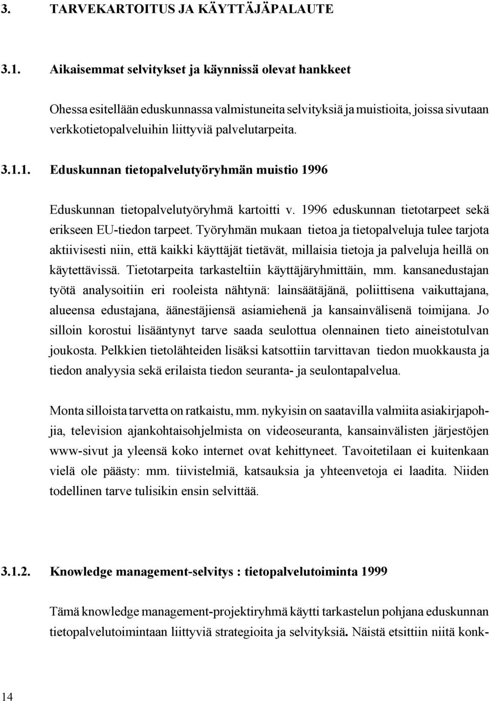 1. Eduskunnan tietopalvelutyöryhmän muistio 1996 Eduskunnan tietopalvelutyöryhmä kartoitti v. 1996 eduskunnan tietotarpeet sekä erikseen EU-tiedon tarpeet.