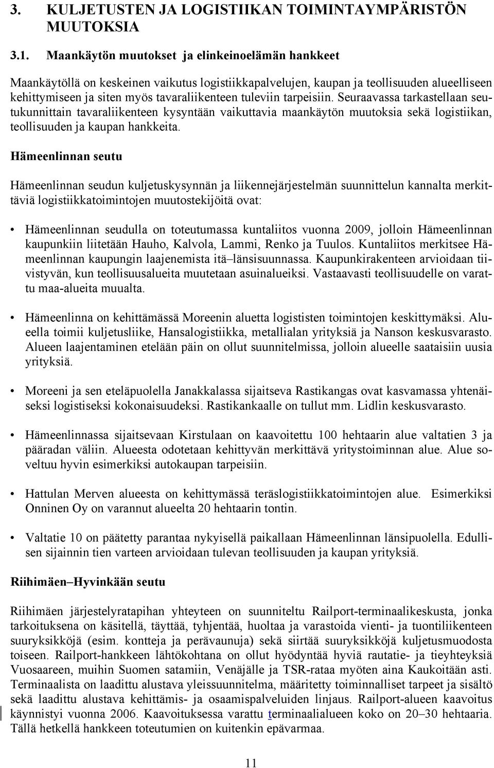 tarpeisiin. Seuraavassa tarkastellaan seutukunnittain tavaraliikenteen kysyntään vaikuttavia maankäytön muutoksia sekä logistiikan, teollisuuden ja kaupan hankkeita.