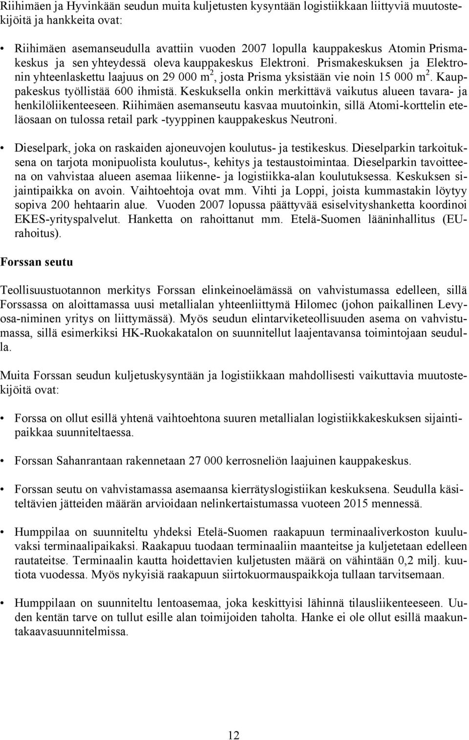 Kauppakeskus työllistää 600 ihmistä. Keskuksella onkin merkittävä vaikutus alueen tavara- ja henkilöliikenteeseen.