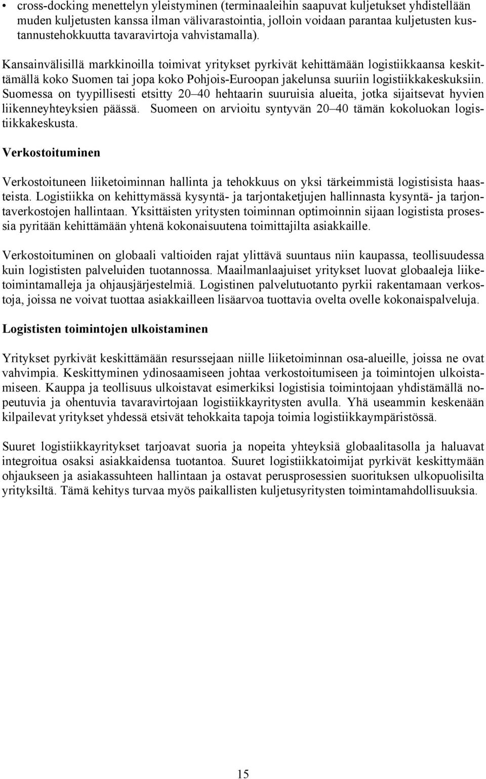 Kansainvälisillä markkinoilla toimivat yritykset pyrkivät kehittämään logistiikkaansa keskittämällä koko Suomen tai jopa koko Pohjois-Euroopan jakelunsa suuriin logistiikkakeskuksiin.