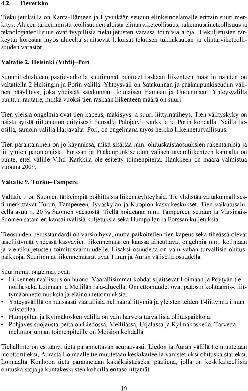 Tiekuljetusten tärkeyttä korostaa myös alueella sijaitsevat lukuisat teknisen tukkukaupan ja elintarviketeollisuuden varastot.