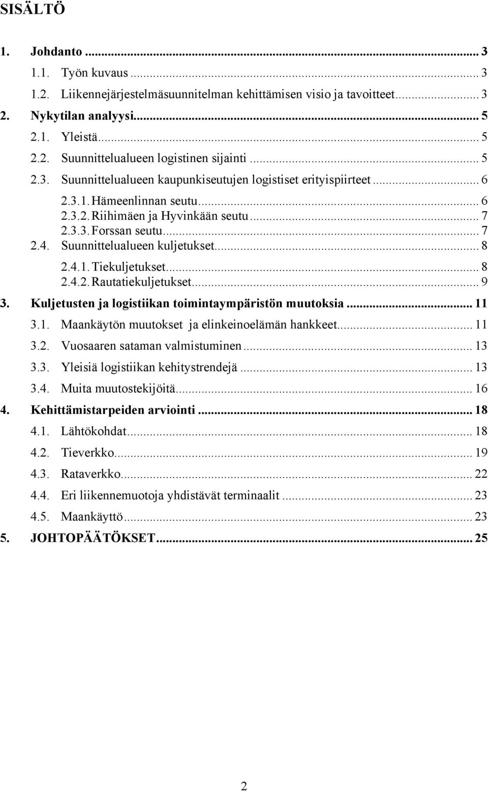 Suunnittelualueen kuljetukset... 8 2.4.1.Tiekuljetukset... 8 2.4.2.Rautatiekuljetukset... 9 3. Kuljetusten ja logistiikan toimintaympäristön muutoksia... 11 3.1. Maankäytön muutokset ja elinkeinoelämän hankkeet.