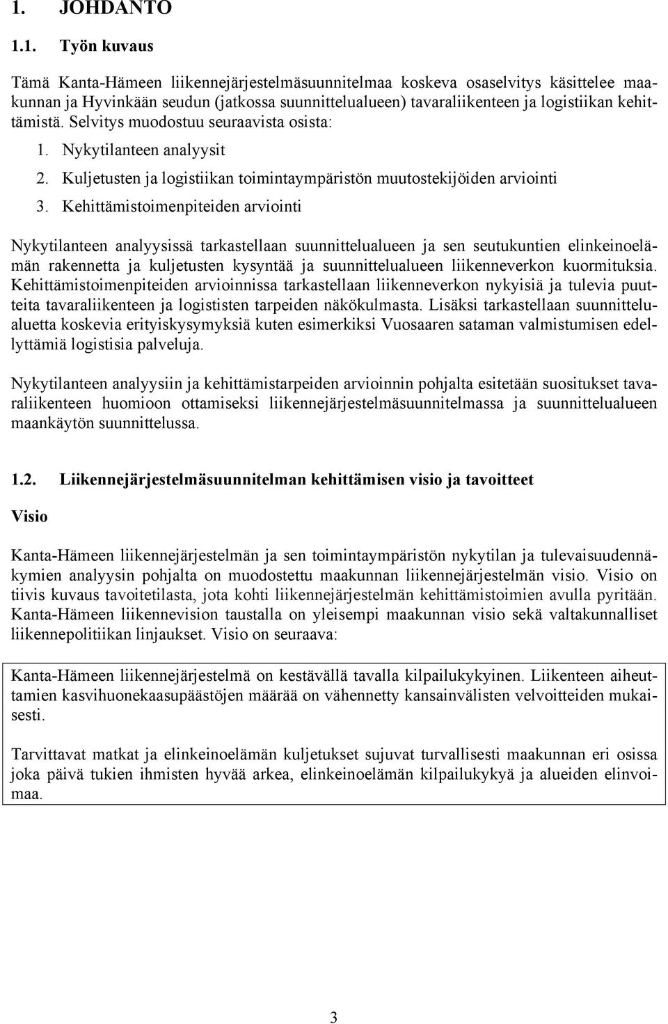 Kehittämistoimenpiteiden arviointi Nykytilanteen analyysissä tarkastellaan suunnittelualueen ja sen seutukuntien elinkeinoelämän rakennetta ja kuljetusten kysyntää ja suunnittelualueen liikenneverkon