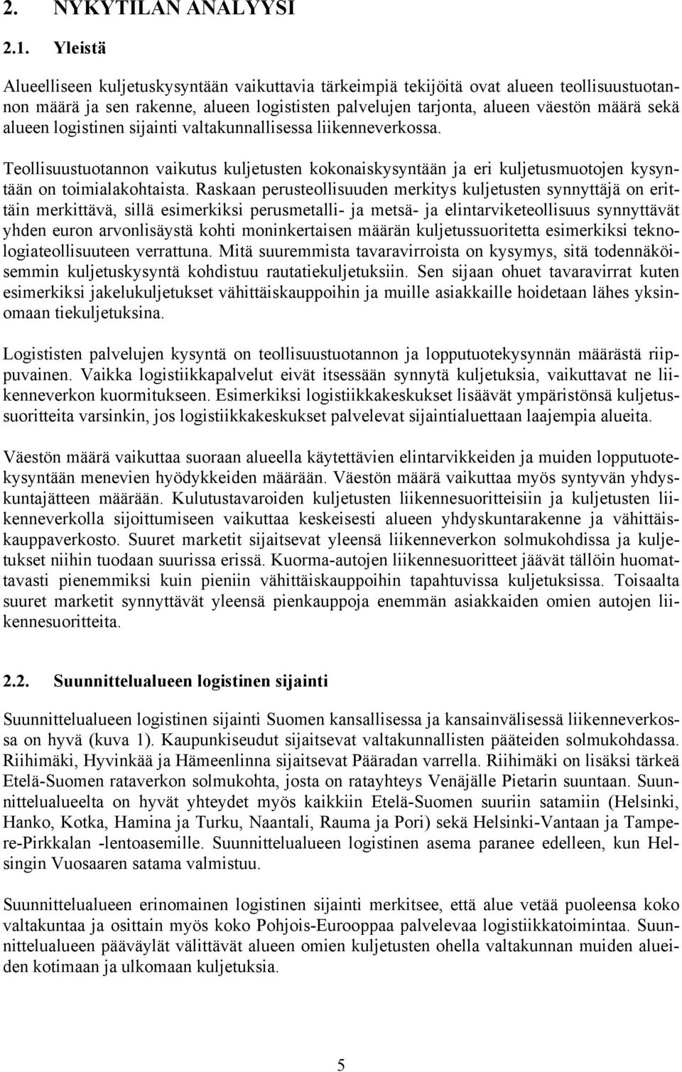 logistinen sijainti valtakunnallisessa liikenneverkossa. Teollisuustuotannon vaikutus kuljetusten kokonaiskysyntään ja eri kuljetusmuotojen kysyntään on toimialakohtaista.