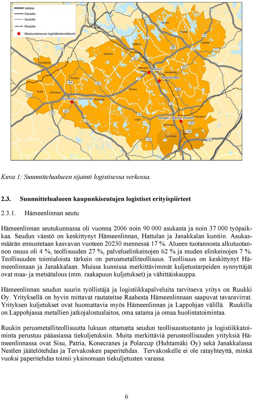 Alueen tuotannosta alkutuotannon osuus oli 4 %, teollisuuden 27 %, palveluelinkeinojen 62 % ja muden elinkeinojen 7 %. Teollisuuden toimialoista tärkein on perusmetalliteollisuus.