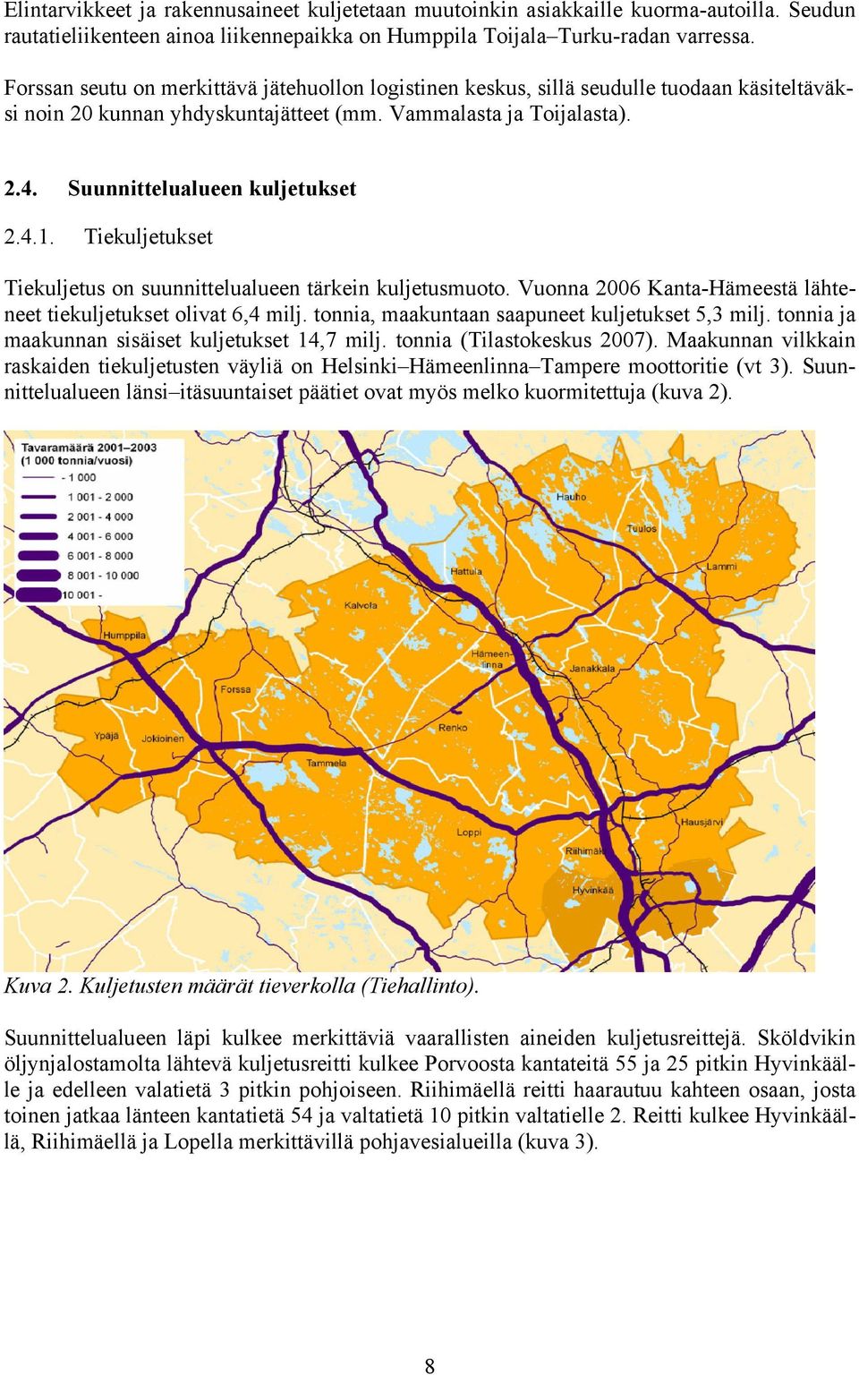 4.1. Tiekuljetukset Tiekuljetus on suunnittelualueen tärkein kuljetusmuoto. Vuonna 2006 Kanta-Hämeestä lähteneet tiekuljetukset olivat 6,4 milj. tonnia, maakuntaan saapuneet kuljetukset 5,3 milj.