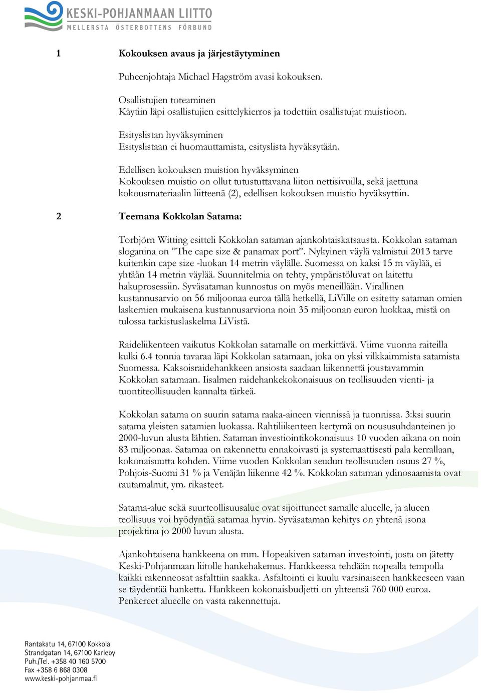 Edellisen kokouksen muistion hyväksyminen Kokouksen muistio on ollut tutustuttavana liiton nettisivuilla, sekä jaettuna kokousmateriaalin liitteenä (2), edellisen kokouksen muistio hyväksyttiin.