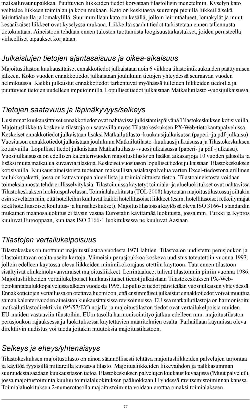 Suurimmillaan kato on kesällä, jolloin leirintäalueet, lomakylät ja muut kesäaikaiset liikkeet ovat kyselyssä mukana. Liikkeiltä saadut tiedot tarkistetaan ennen tallennusta tietokantaan.