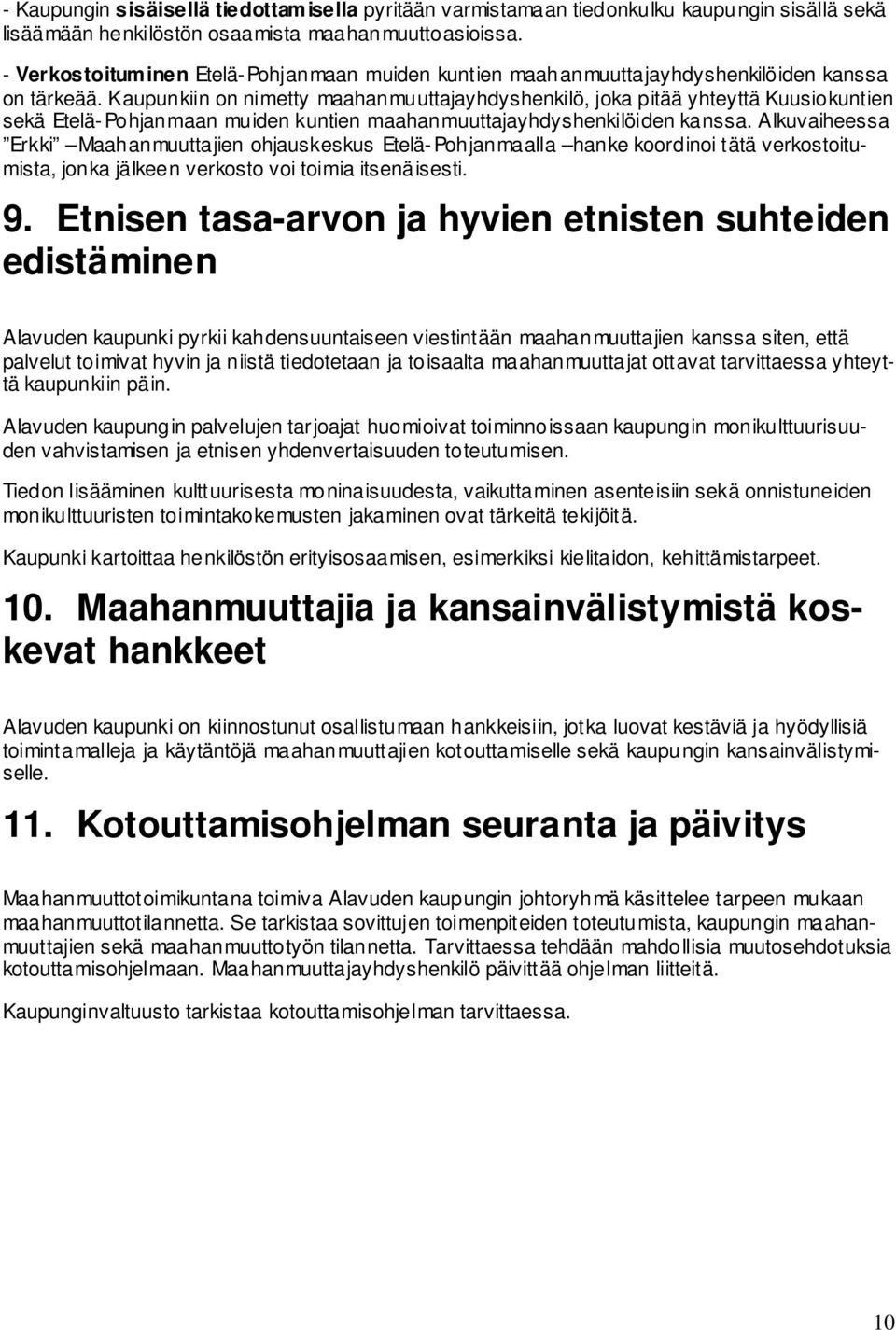 Kaupunkiin on nimetty maahanmuuttajayhdyshenkilö, joka pitää yhteyttä Kuusiokuntien sekä Etelä-Pohjanmaan muiden kuntien maahanmuuttajayhdyshenkilöiden kanssa.