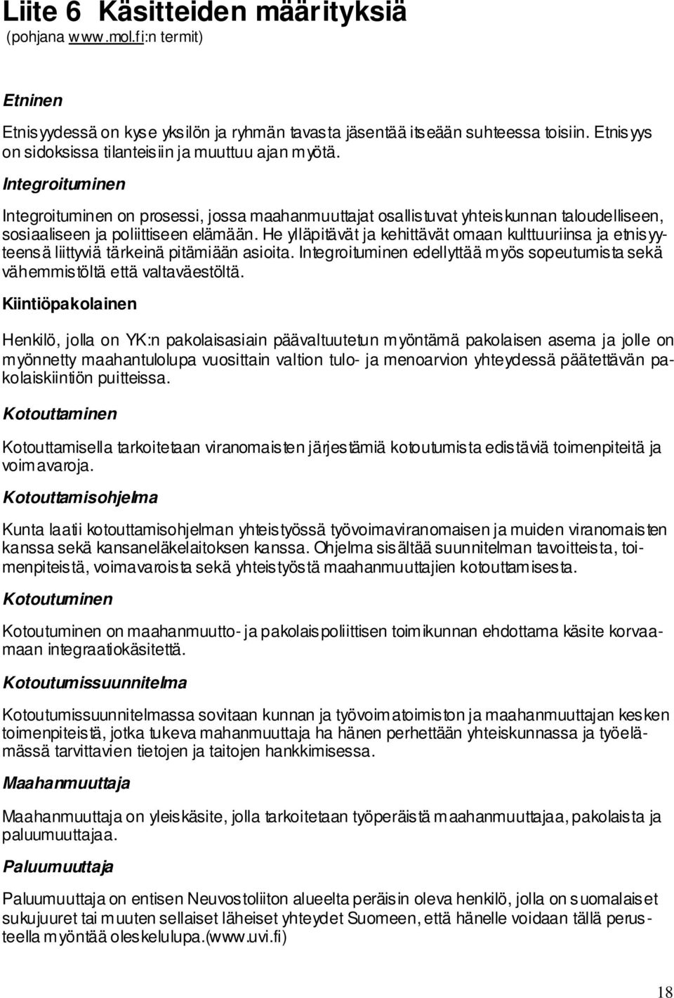 Integroituminen Integroituminen on prosessi, jossa maahanmuuttajat osallistuvat yhteiskunnan taloudelliseen, sosiaaliseen ja poliittiseen elämään.